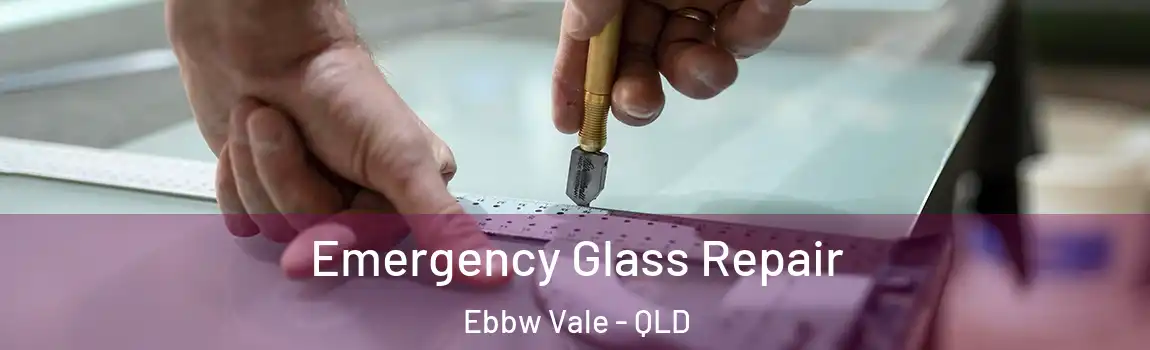 Emergency Glass Repair Ebbw Vale - QLD