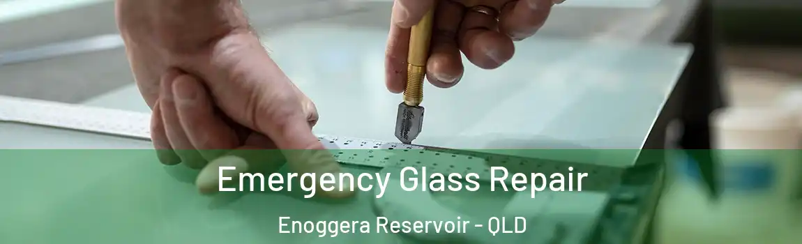 Emergency Glass Repair Enoggera Reservoir - QLD