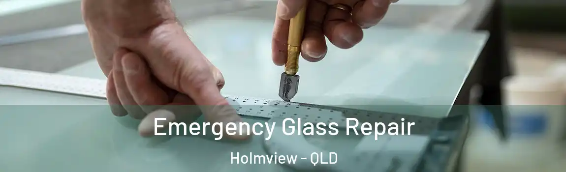 Emergency Glass Repair Holmview - QLD
