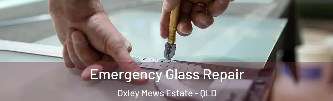 Emergency Glass Repair Oxley Mews Estate - QLD