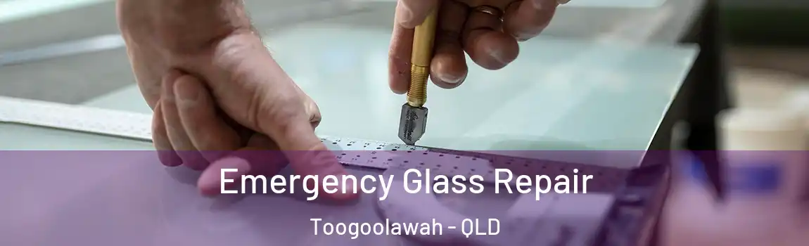 Emergency Glass Repair Toogoolawah - QLD