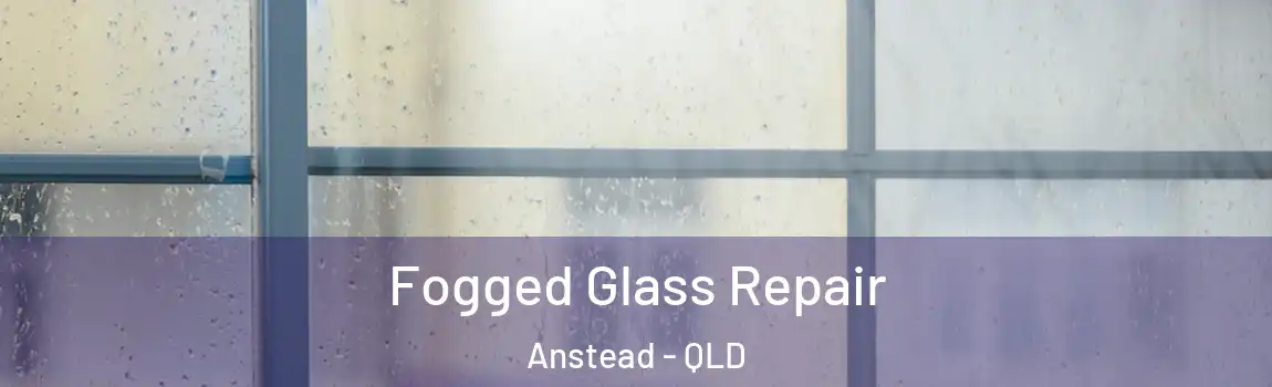  Fogged Glass Repair Anstead - QLD