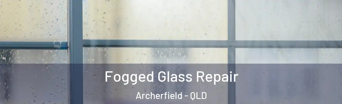 Fogged Glass Repair Archerfield - QLD