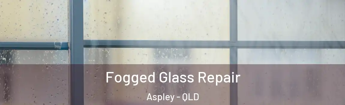 Fogged Glass Repair Aspley - QLD