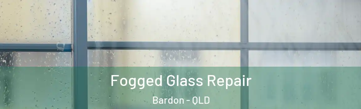 Fogged Glass Repair Bardon - QLD