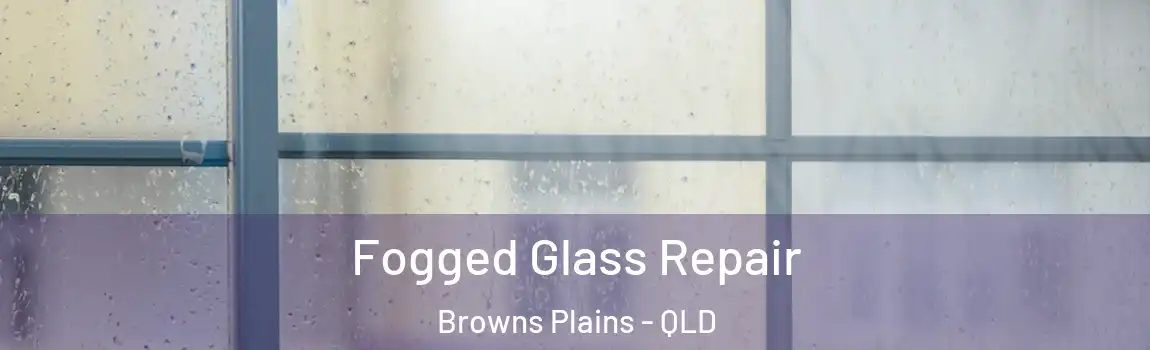 Fogged Glass Repair Browns Plains - QLD