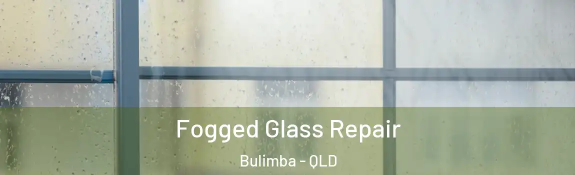 Fogged Glass Repair Bulimba - QLD