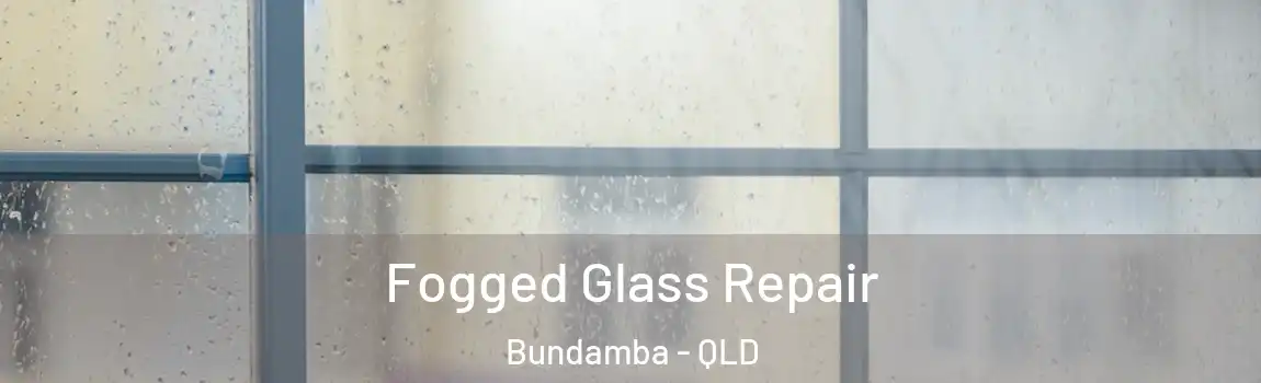 Fogged Glass Repair Bundamba - QLD
