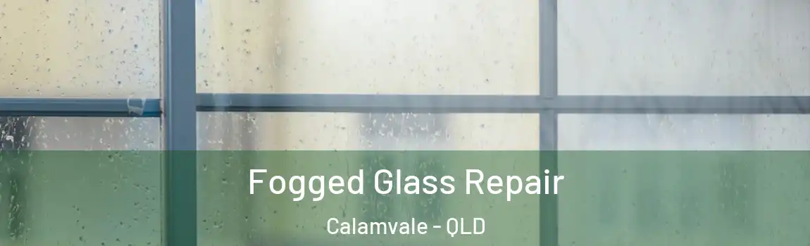 Fogged Glass Repair Calamvale - QLD