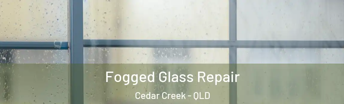 Fogged Glass Repair Cedar Creek - QLD