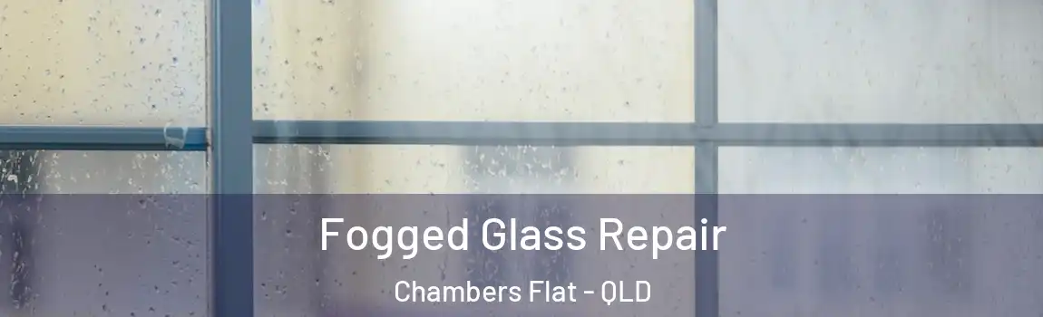 Fogged Glass Repair Chambers Flat - QLD