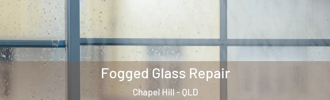 Fogged Glass Repair Chapel Hill - QLD