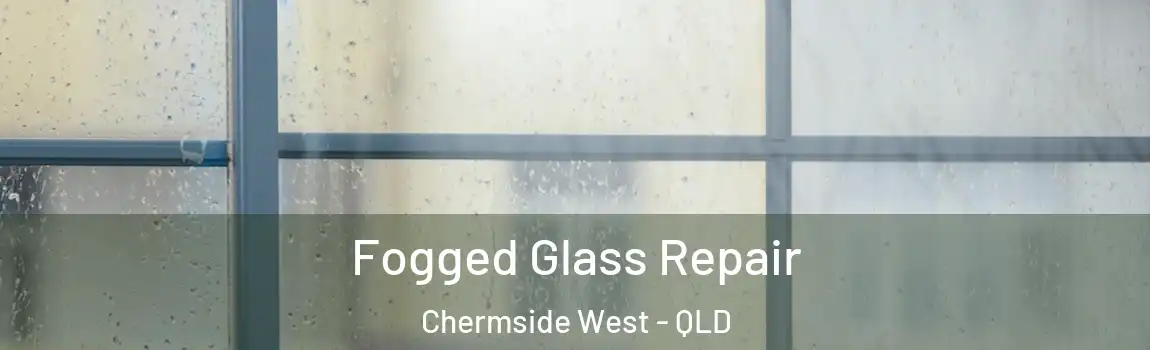 Fogged Glass Repair Chermside West - QLD