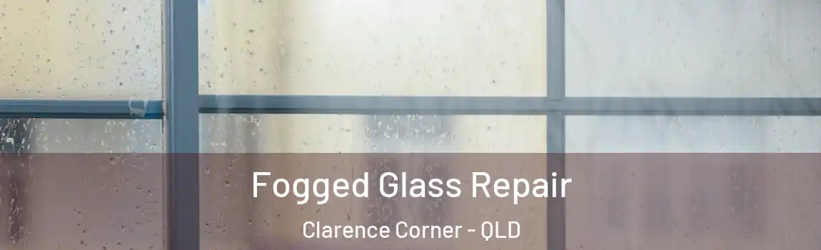 Fogged Glass Repair Clarence Corner - QLD