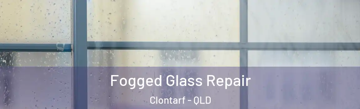Fogged Glass Repair Clontarf - QLD