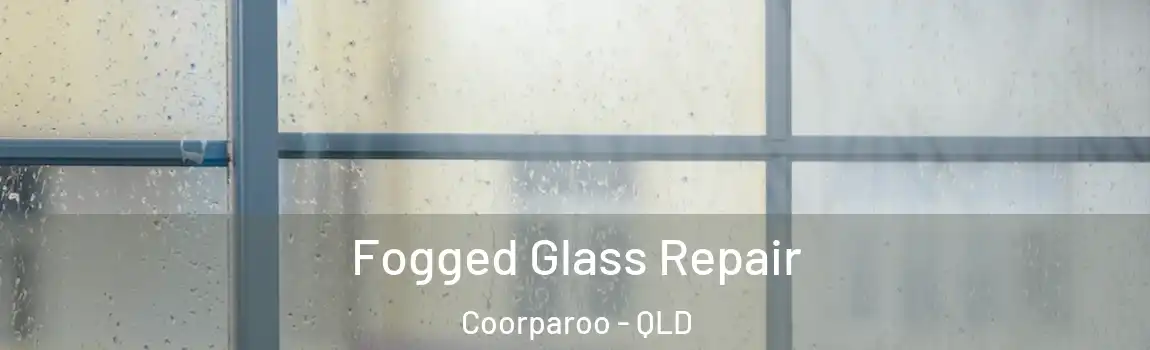 Fogged Glass Repair Coorparoo - QLD