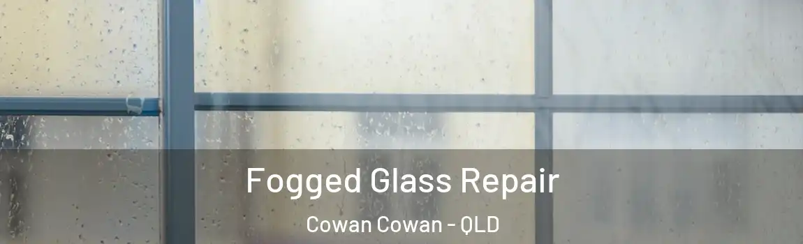 Fogged Glass Repair Cowan Cowan - QLD