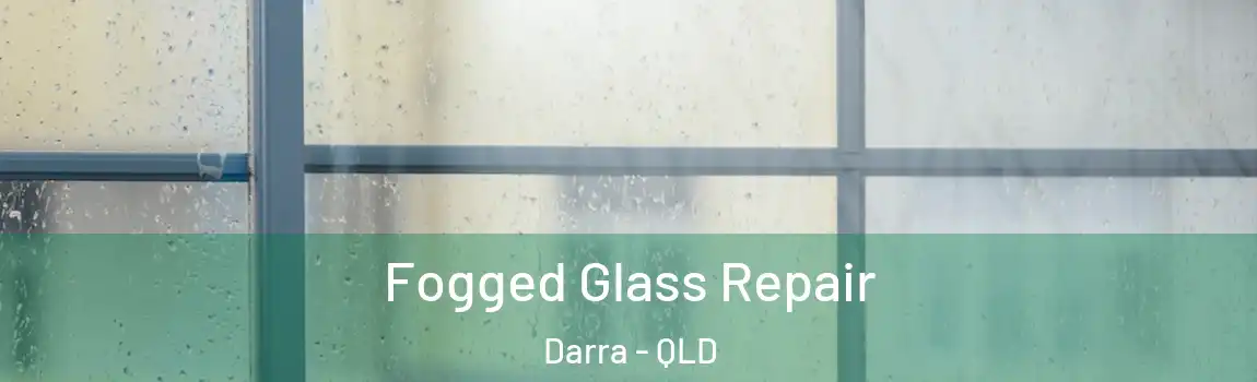 Fogged Glass Repair Darra - QLD