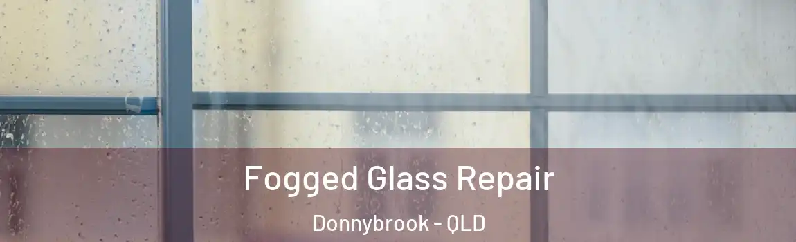 Fogged Glass Repair Donnybrook - QLD