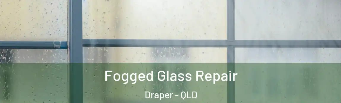 Fogged Glass Repair Draper - QLD