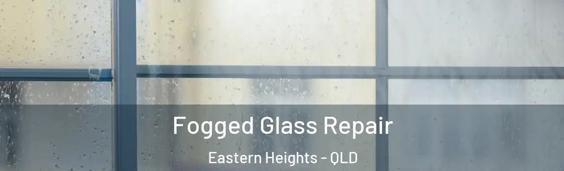 Fogged Glass Repair Eastern Heights - QLD