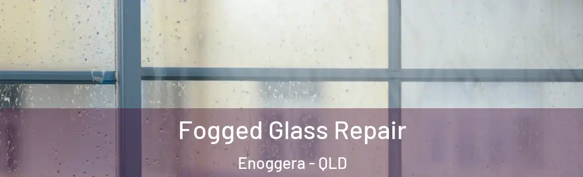 Fogged Glass Repair Enoggera - QLD