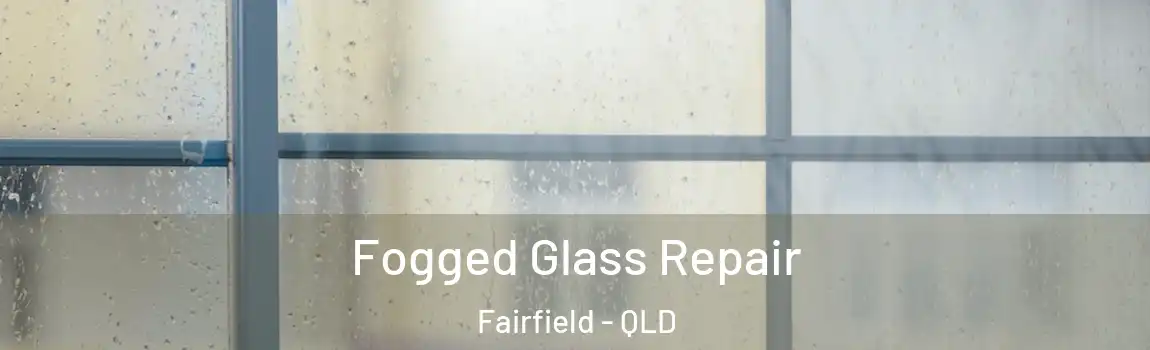 Fogged Glass Repair Fairfield - QLD