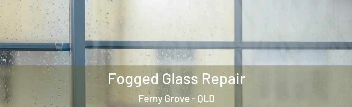 Fogged Glass Repair Ferny Grove - QLD