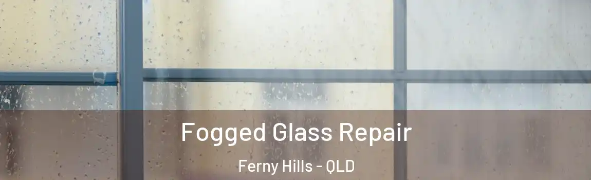 Fogged Glass Repair Ferny Hills - QLD