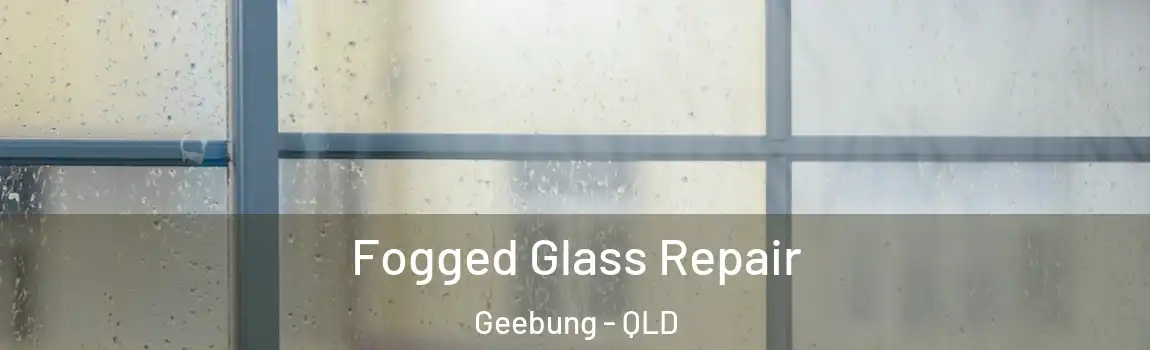 Fogged Glass Repair Geebung - QLD