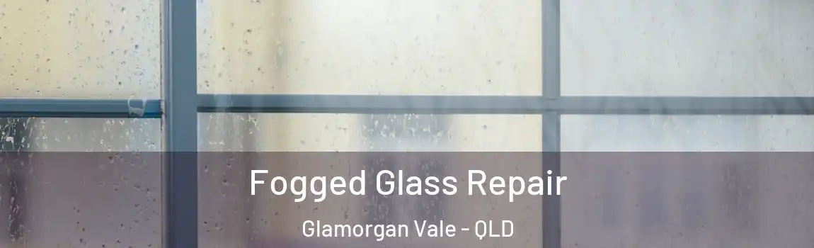 Fogged Glass Repair Glamorgan Vale - QLD
