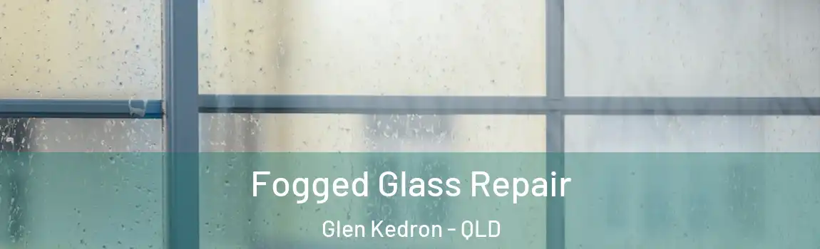 Fogged Glass Repair Glen Kedron - QLD