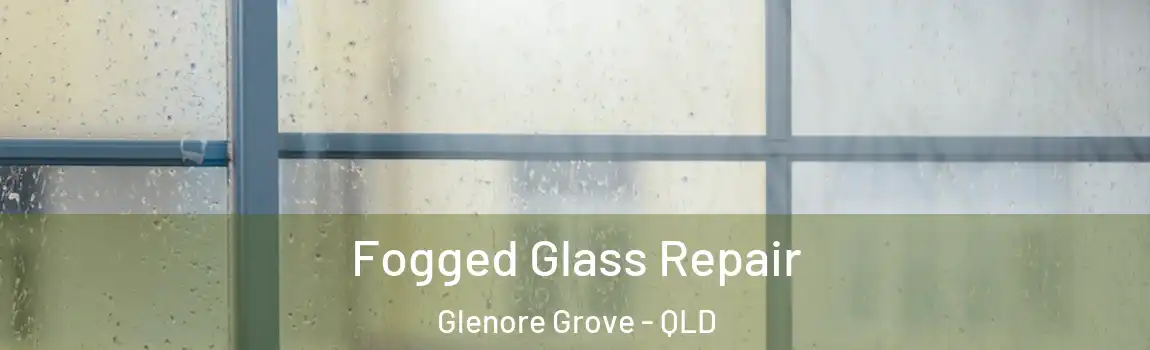 Fogged Glass Repair Glenore Grove - QLD