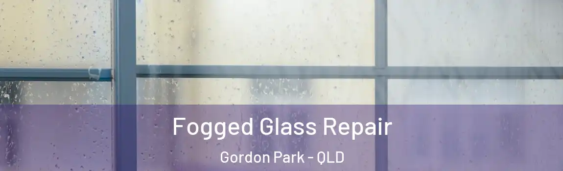 Fogged Glass Repair Gordon Park - QLD