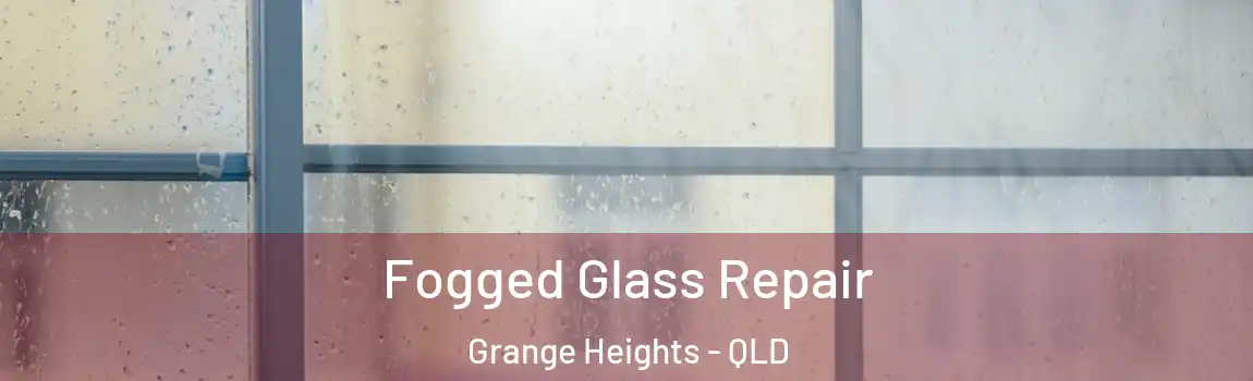 Fogged Glass Repair Grange Heights - QLD