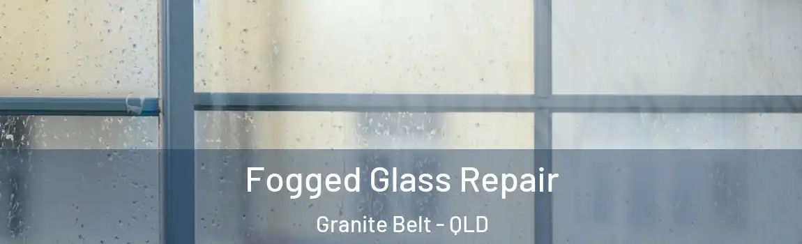 Fogged Glass Repair Granite Belt - QLD