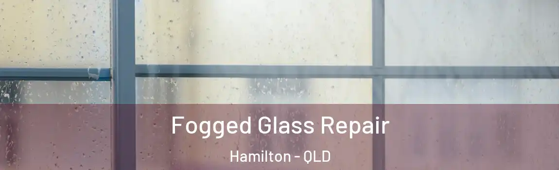 Fogged Glass Repair Hamilton - QLD