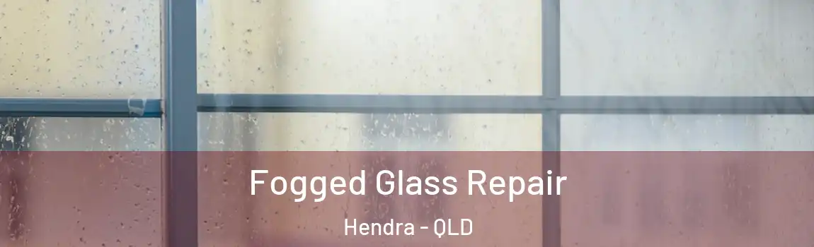Fogged Glass Repair Hendra - QLD