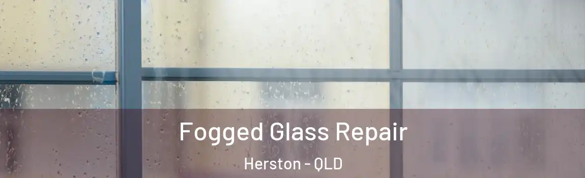 Fogged Glass Repair Herston - QLD