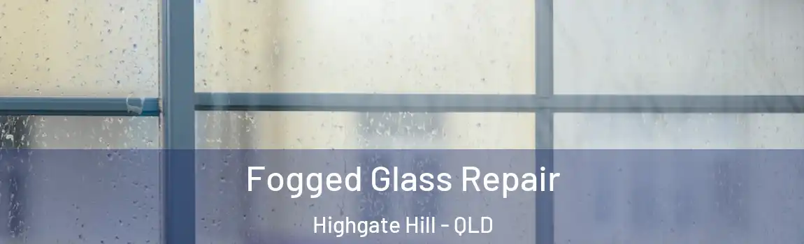 Fogged Glass Repair Highgate Hill - QLD