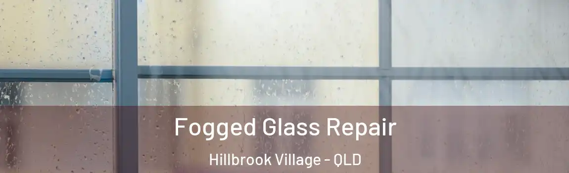 Fogged Glass Repair Hillbrook Village - QLD