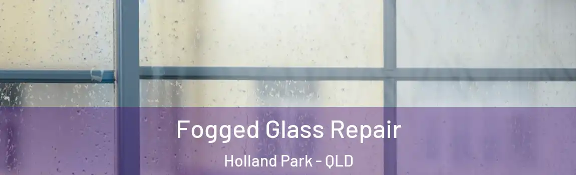 Fogged Glass Repair Holland Park - QLD