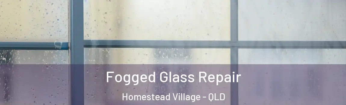  Fogged Glass Repair Homestead Village - QLD