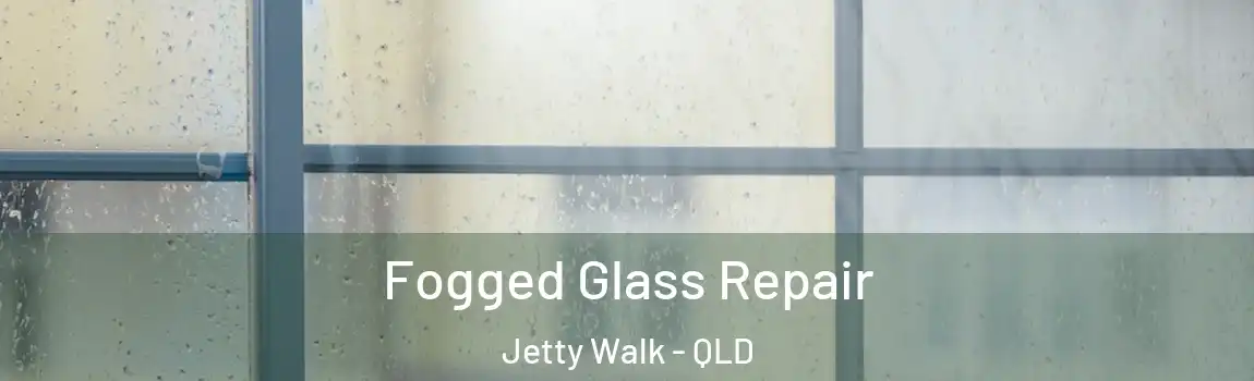  Fogged Glass Repair Jetty Walk - QLD