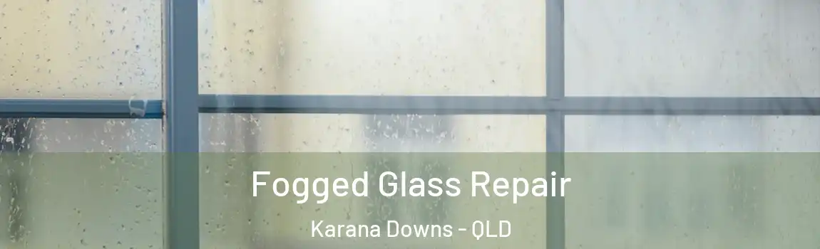 Fogged Glass Repair Karana Downs - QLD