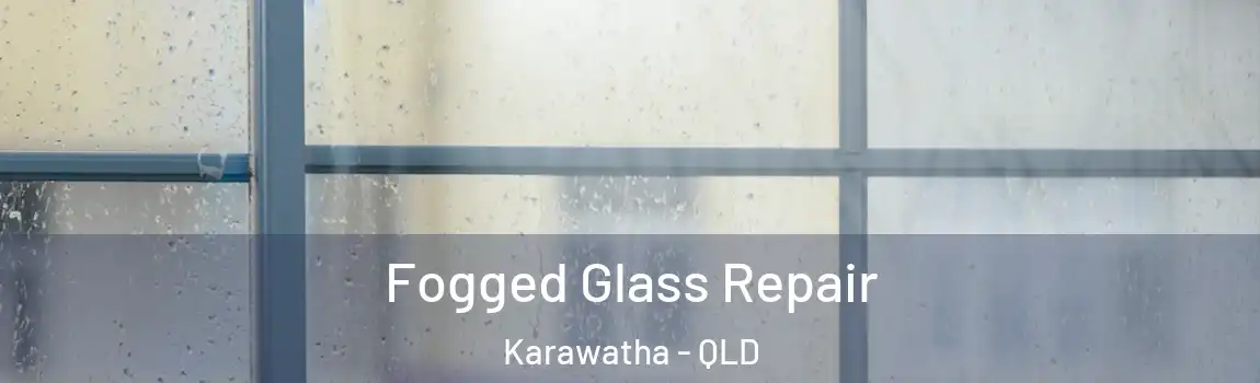 Fogged Glass Repair Karawatha - QLD
