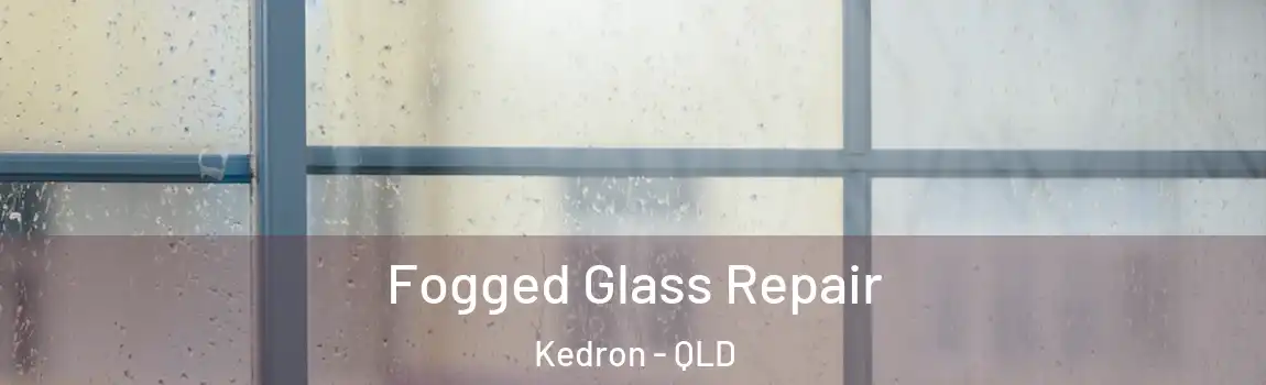 Fogged Glass Repair Kedron - QLD