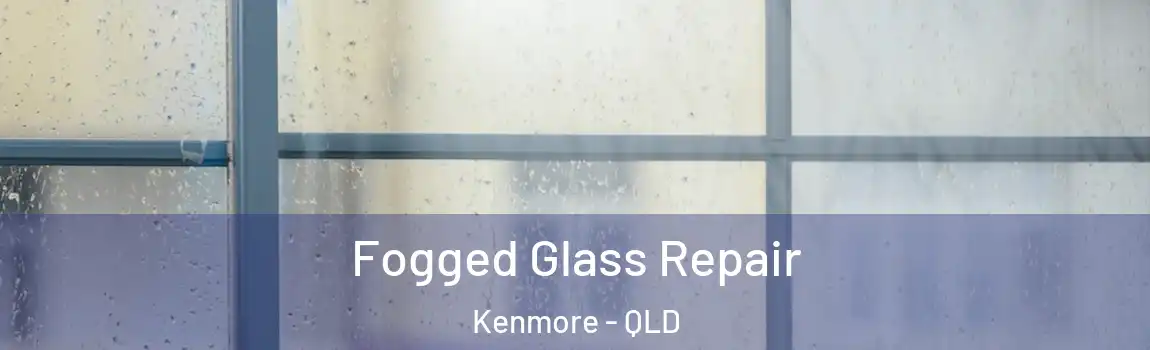 Fogged Glass Repair Kenmore - QLD