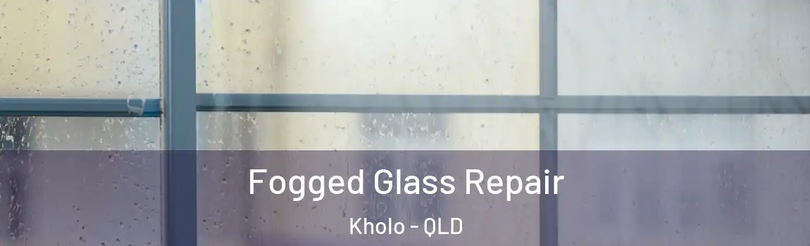Fogged Glass Repair Kholo - QLD