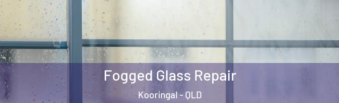Fogged Glass Repair Kooringal - QLD